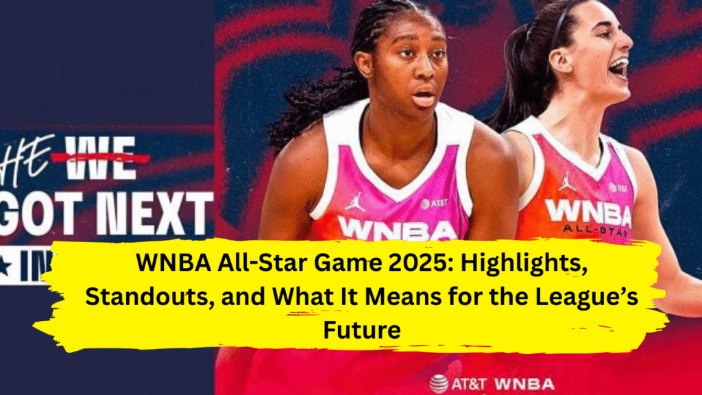 WNBA All-Star Game 2025: Highlights, Standouts, and What It Means for the League’s Future