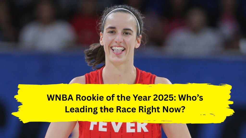 WNBA Rookie of the Year 2025: Who’s Leading the Race Right Now?