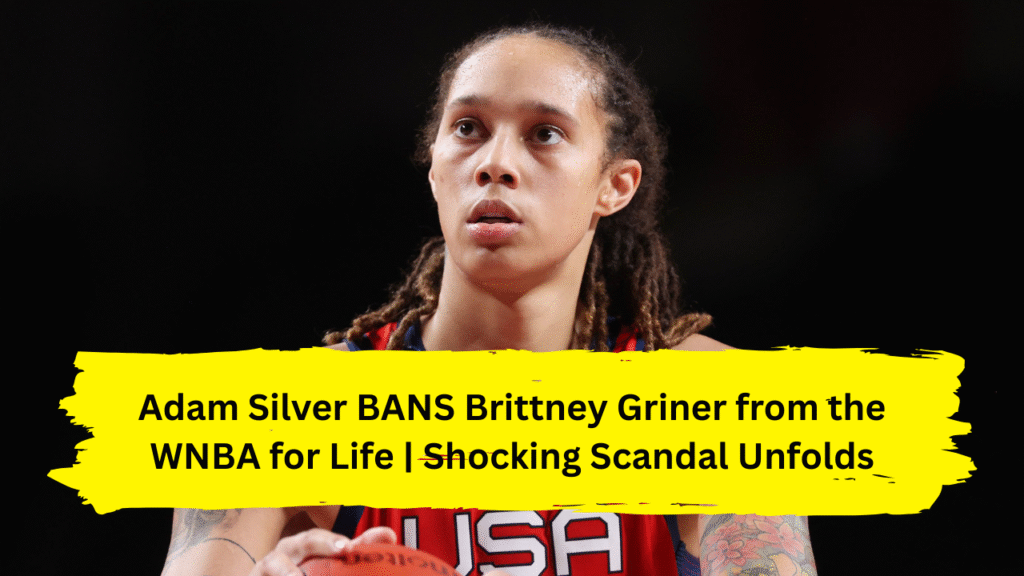 Adam Silver BANS Brittney Griner from the WNBA for Life | Shocking Scandal Unfolds