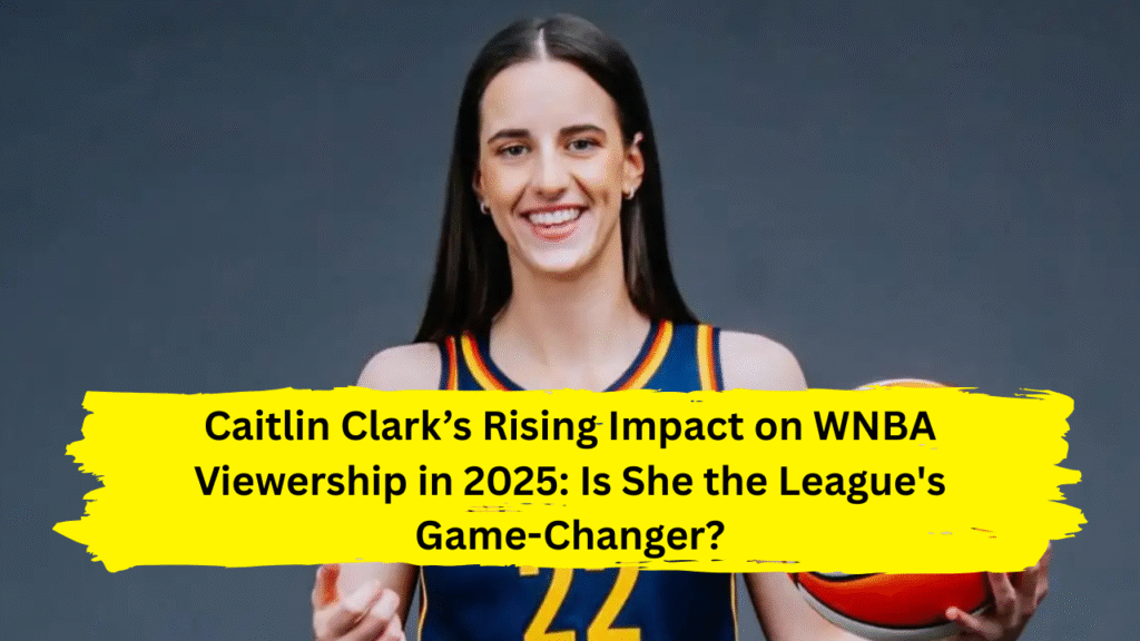 Caitlin Clark’s Rising Impact on WNBA Viewership in 2025: Is She the League's Game-Changer?
