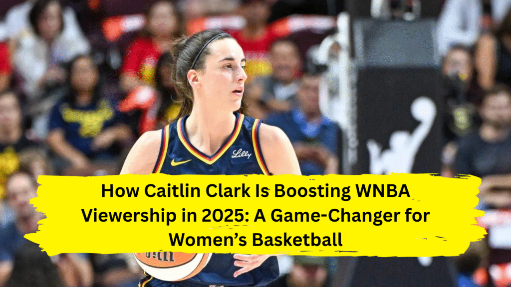Caitlin Clark Is Boosting WNBA Viewership in 2025
