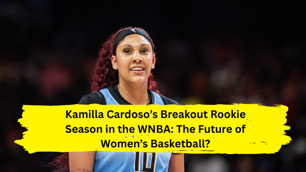 Kamilla Cardoso’s Breakout Rookie Season in the WNBA: The Future of Women’s Basketball?