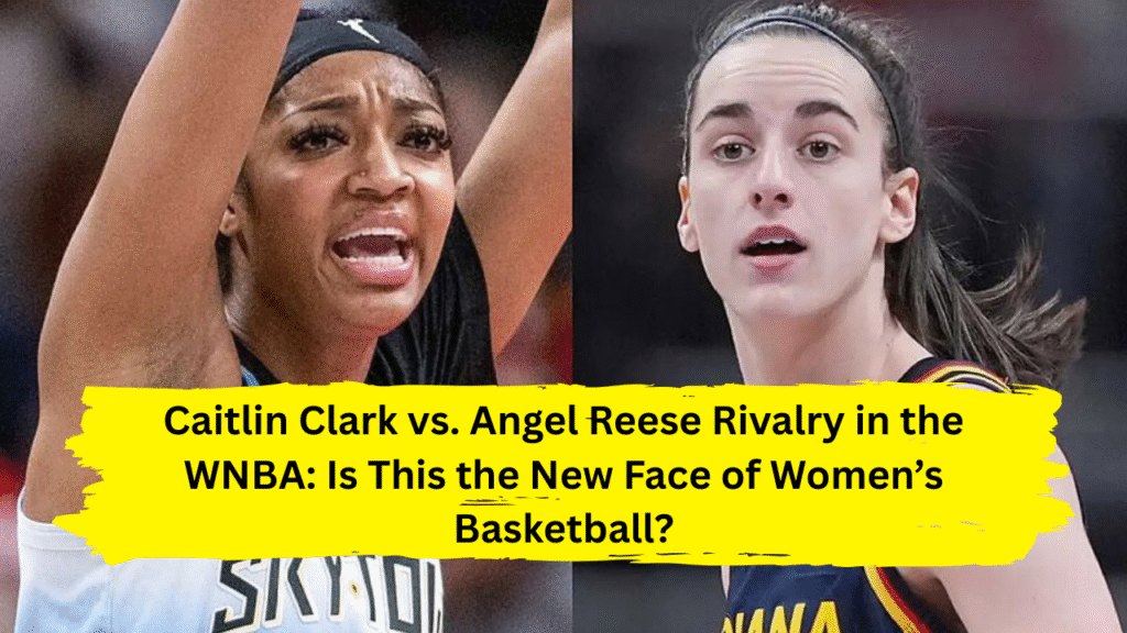 Caitlin Clark vs. Angel Reese Rivalry in the WNBA: Is This the New Face of Women’s Basketball?