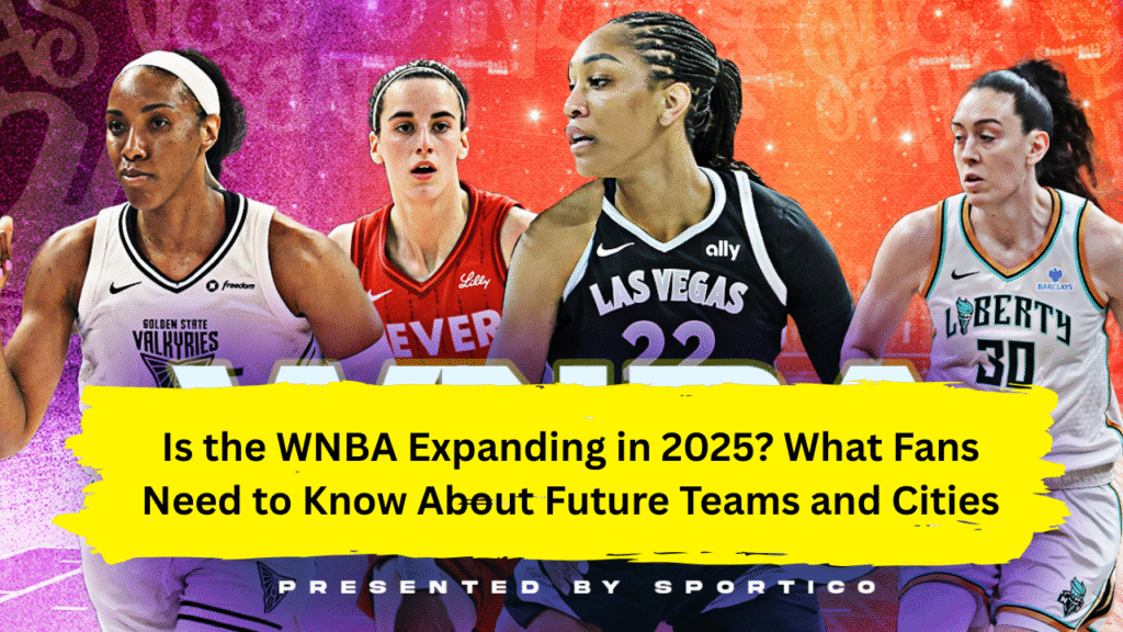 Is the WNBA Expanding in 2025? What Fans Need to Know About Future Teams and Cities