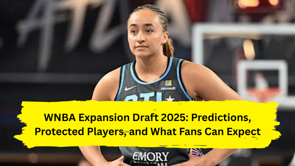 WNBA Expansion Draft 2025: Predictions, Protected Players, and What Fans Can Expect