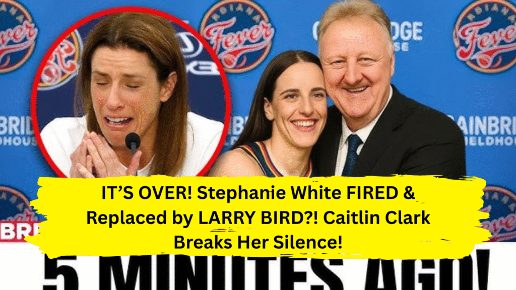 IT’S OVER! Stephanie White FIRED & Replaced by LARRY BIRD?! Caitlin Clark Breaks Her Silence!