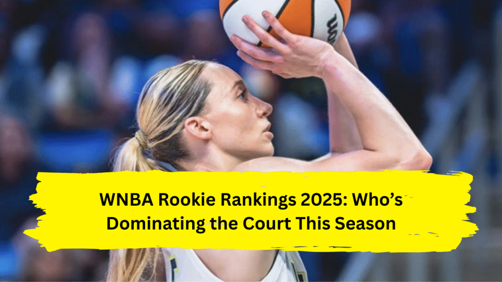 WNBA Rookie Rankings 2025: Who’s Dominating the Court This Season