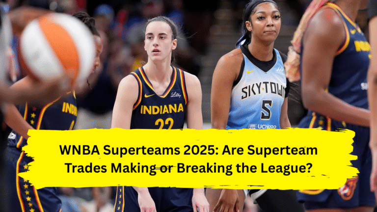 WNBA Superteams 2025: Are Superteam Trades Making or Breaking the League?