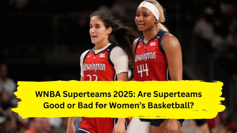 WNBA Superteams 2025: Are Superteams Good or Bad for Women’s Basketball?