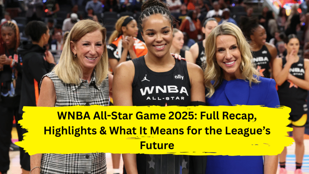 WNBA All-Star Game 2025: Full Recap, Highlights & What It Means for the League’s Future