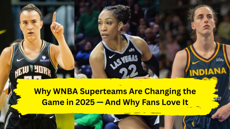 Why WNBA Superteams Are Changing the Game in 2025 — And Why Fans Love It