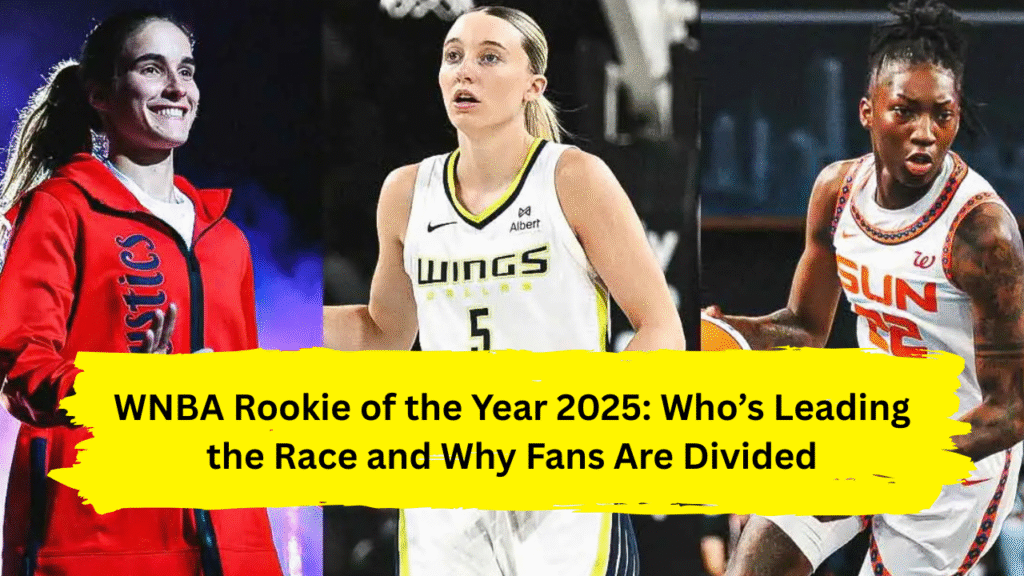 WNBA Rookie of the Year 2025: Who’s Leading the Race and Why Fans Are Divided