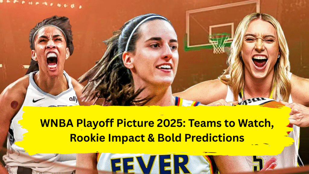 WNBA Playoff Picture 2025: Teams to Watch, Rookie Impact & Bold Predictions