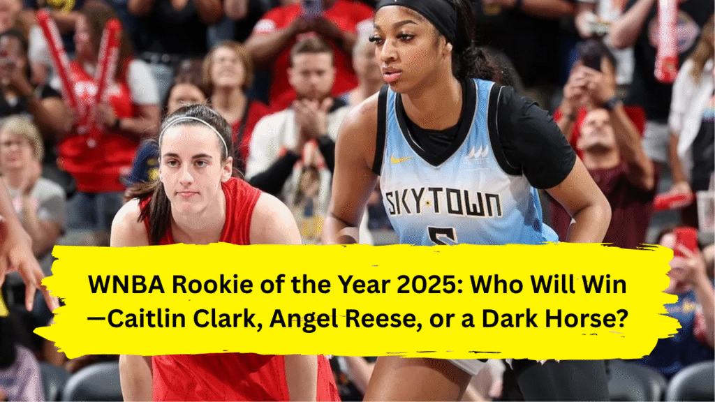 WNBA Rookie of the Year 2025: Who Will Win—Caitlin Clark, Angel Reese, or a Dark Horse?