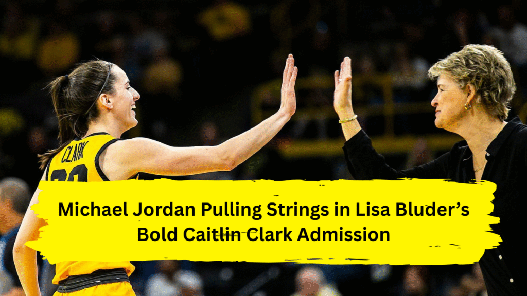 Michael Jordan Pulling Strings in Lisa Bluder’s Bold Caitlin Clark Admission
