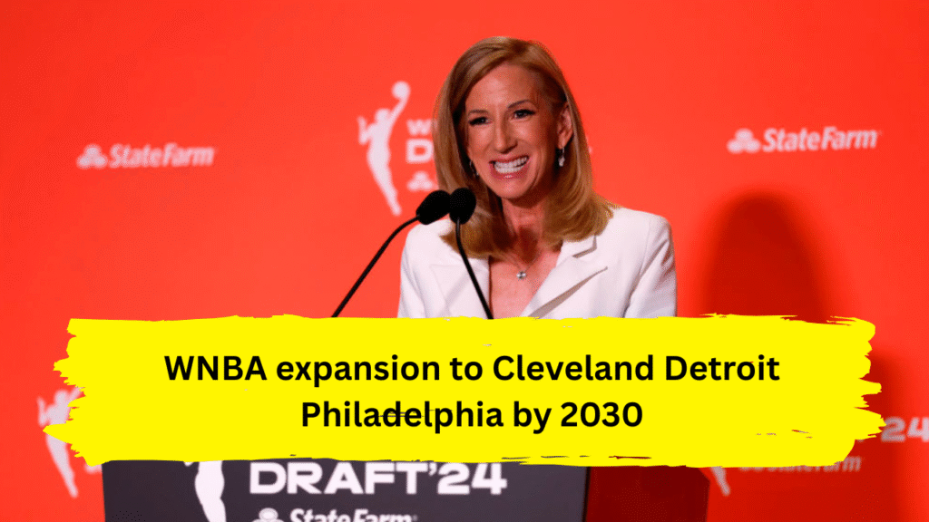 WNBA expansion to Cleveland Detroit Philadelphia by 2030