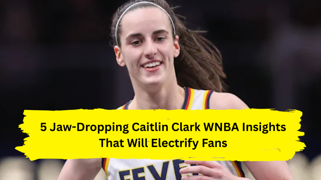5 Jaw-Dropping Caitlin Clark WNBA Insights That Will Electrify Fans