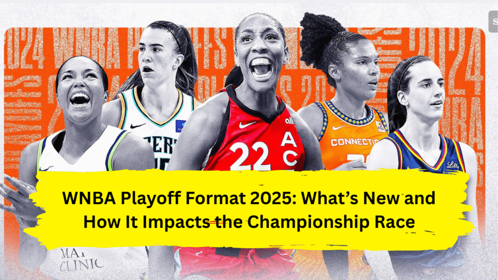 WNBA Playoff Format 2025: What’s New and How It Impacts the Championship Race