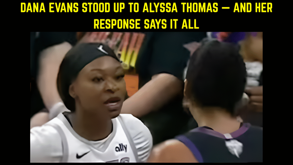 Dana Evans stood up to Alyssa Thomas